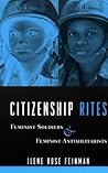 Citizenship Rites: Feminist Soldiers and Feminist Antimilitarists