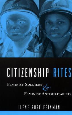 Citizenship Rites: Feminist Soldiers and Feminist Antimilitarists (Paperback)