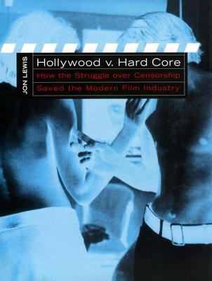 Hollywood v. Hard Core: How the Struggle Over Censorship Created the Modern Film Industry (Hardcover)