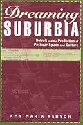 Dreaming Suburbia: Detroit and the Production of Postwar Space and Culture