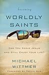 Becoming Worldly Saints by Michael E. Wittmer
