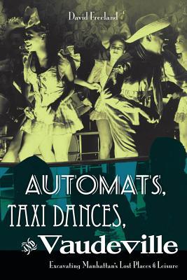 Automats, Taxi Dances, and Vaudeville: Excavating Manhattan’s Lost Places of Leisure (Paperback)