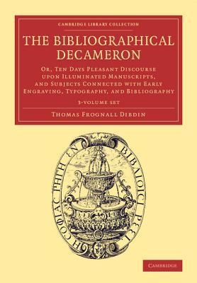The Bibliographical Decameron 3 Volume Set: Or, Ten Days Pleasant Discourse upon Illuminated Manuscripts, and Subjects Connected with Early Engraving, ... of Printing, Publishing and Libraries)