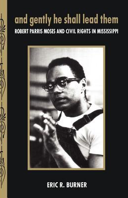 And Gently He Shall Lead Them: Robert Parris Moses and Civil Rights in Mississippi (Paperback)
