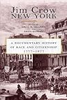 Jim Crow New York: A Documentary History of Race and Citizenship, 1777-1877 Jim Crow New York: A Documentary History of Race and Citizenship, 1777-1877