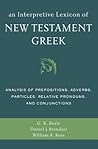 An Interpretive Lexicon of New Testament Greek: Analysis of Prepositions, Adverbs, Particles, Relative Pronouns, and Conjunctions An Interpretive Lexicon of New Testament Greek: Analysis of Prepositions, Adverbs, Particles, Relative Pronouns, and Conjunctions