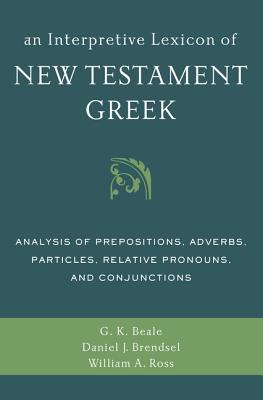 An Interpretive Lexicon of New Testament Greek: Analysis of Prepositions, Adverbs, Particles, Relative Pronouns, and Conjunctions