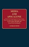 Media and Apocalypse: News Coverage of the Yellowstone Forest Fires, Exxon Valdez Oil Spill, and Loma Prieta Earthquake (Contributions to the Study of Mass Media and Communications)
