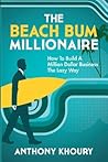 The Beach Bum Millionaire: How to Build a Million Dollar Business the Lazy Way