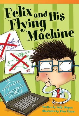 Teacher Created Materials - Literary Text: Felix and His Flying Machine - Grade 3 - Guided Reading Level N