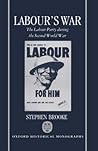 Labour's War: The Labour Party during the Second World War (Oxford Historical Monographs)