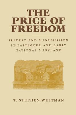 The Price of Freedom: Slavery and Manumission in Baltimore and Early National Maryland (Paperback)