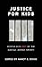 Justice for Kids: Keeping Kids Out of the Juvenile Justice System (Families, Law, and Society, 2)