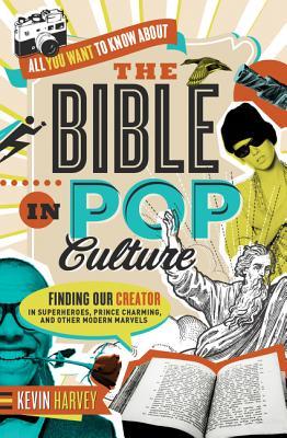 All You Want to Know About the Bible in Pop Culture: Finding Our Creator in Superheroes, Prince Charming, and Other Modern Marvels (Paperback)