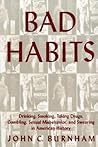 Bad Habits: Drinking, Smoking, Taking Drugs, Gambling, Sexual Misbehavior and Swearing in American History (The American Social Experience, 12)