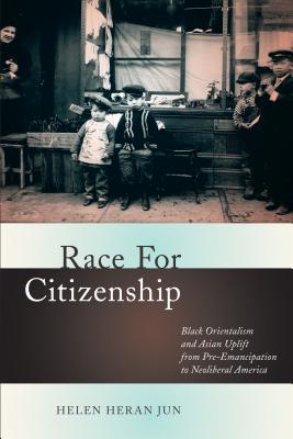 Race for Citizenship: Black Orientalism and Asian Uplift from Pre-Emancipation to Neoliberal America (Nation of Nations, 23)
