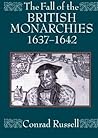 The Fall of the British Monarchies, 1637-1642 by Conrad Russell