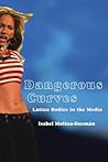 Dangerous Curves: Latina Bodies in the Media (Critical Cultural Communication, 5)