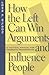 How the Left Can Win Arguments and Influence People by John K. Wilson