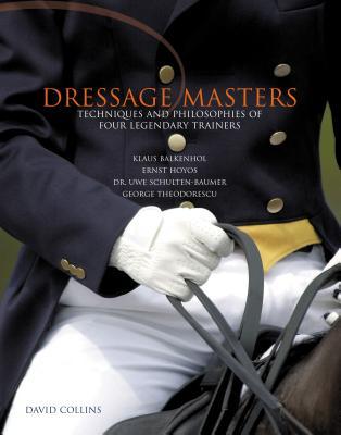 Dressage Masters: Techniques And Philosophies Of Four Legendary Trainers