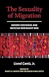 The Sexuality of Migration by Lionel Cantu
