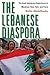 The Lebanese Diaspora: The Arab Immigrant Experience in Montreal, New York, and Paris