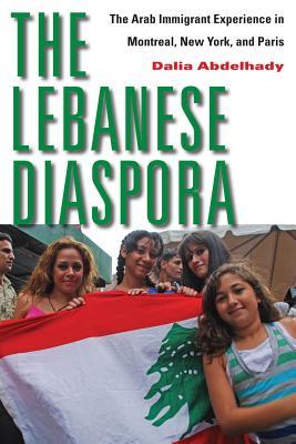 The Lebanese Diaspora: The Arab Immigrant Experience in Montreal, New York, and Paris (Paperback)