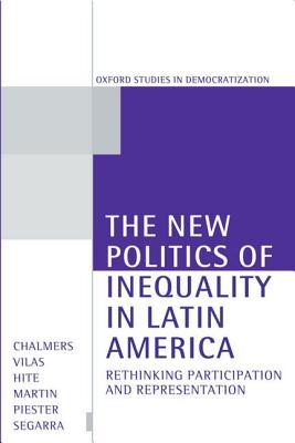 The New Politics of Inequality in Latin America: Rethinking Participation and Representation (Oxford Studies in Democratization)