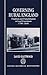 Governing Rural England: Tradition and Transformation in Local Government 1780-1840 (Oxford Historical Monographs)