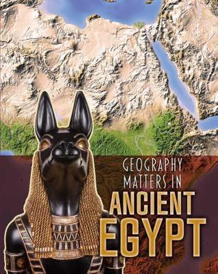 Geography Matters in Ancient Egypt (Geography Matters in Ancient Civilizations)
