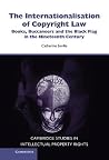 The Internationalisation of Copyright Law: Books, Buccaneers and the Black Flag in the Nineteenth Century (Cambridge Intellectual Property and Information Law, Series Number 8) The Internationalisation of Copyright Law: Books, Buccaneers and the Black Flag in the Nineteenth Century (Cambridge Intellectual Property and Information Law, Series Number 8)