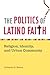 The Politics of Latino Faith: Religion, Identity, and Urban Community