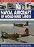 The Complete Visual Encyclopedia of Naval Aircraft of World Wars I and II: Features A Directory Of Over 70 Aircraft With 330 Identification Photographs