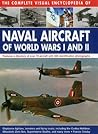 The Complete Visual Encyclopedia of Naval Aircraft of World Wars I and II: Features A Directory Of Over 70 Aircraft With 330 Identification Photographs