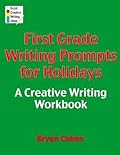 First Grade Writing Prompts for Holidays: A Creative Writing Workbook