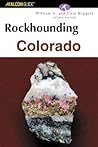 Rockhounding Colorado (Rockhounding Series) Rockhounding Colorado (Rockhounding Series)