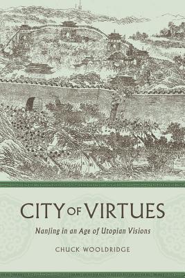 City of Virtues: Nanjing in an Age of Utopian Visions (China Program Books)