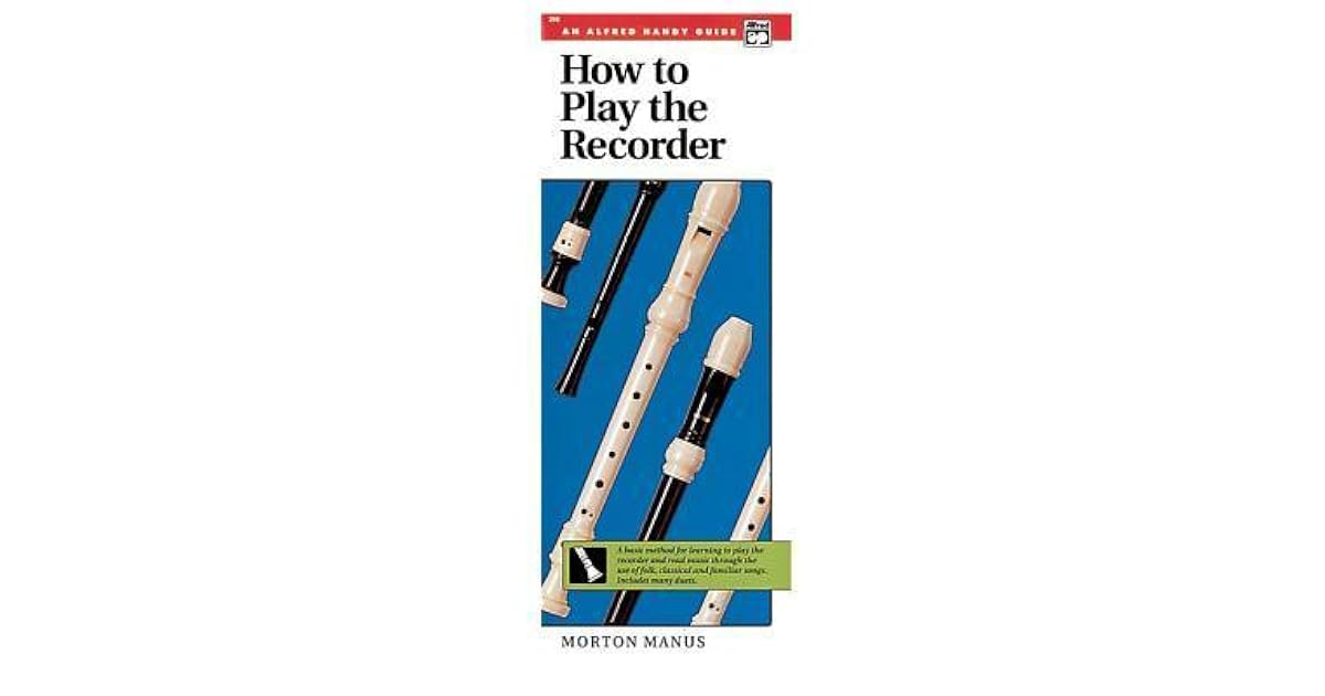 How to Play the Recorder A Basic Method for Learning to Play the Recorder and Read Music
