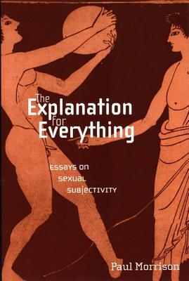The Explanation For Everything: Essays on Sexual Subjectivity (Sexual Cultures, 31)