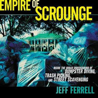 Empire of Scrounge: Inside the Urban Underground of Dumpster Diving, Trash Picking, and Street Scavenging (Alternative Criminology, 22)