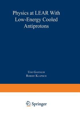 Physics at LEAR with Low-Energy Cooled Antiprotons (Ettore Majorana International Science Series, 17)