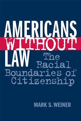 Americans Without Law: The Racial Boundaries of Citizenship (Hardcover)