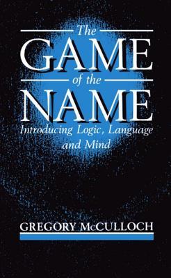 The Game of the Name: Introducing Logic, Language and Mind (Paperback)