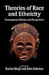 Theories of Race and Ethnicity: Contemporary Debates and Perspectives Theories of Race and Ethnicity: Contemporary Debates and Perspectives