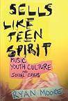 Sells like Teen Spirit: Music, Youth Culture, and Social Crisis