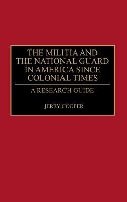The Militia and the National Guard in America Since Colonial Times: A Research Guide (Research Guides in Military Studies)