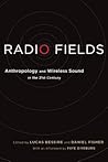 Radio Fields: Anthropology and Wireless Sound in the 21st Century