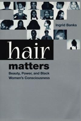 Hair Matters: Beauty, Power, and Black Women's Consciousness (Paperback)