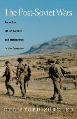 The Post-Soviet Wars: Rebellion, Ethnic Conflict, and Nationhood in the Caucasus (Hardcover)