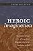 Heroic Imagination: The Creative Genius of Europe from Waterloo (1815) to the Revolution of 1848